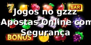 Jogos no gzzz -Apostas Online com Segurança