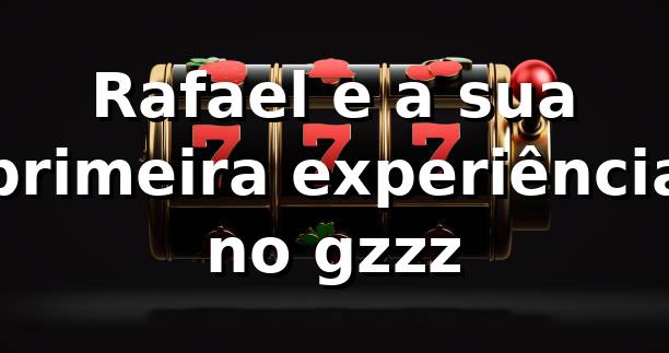 Rafael e a sua primeira experiência no gzzz 🎰